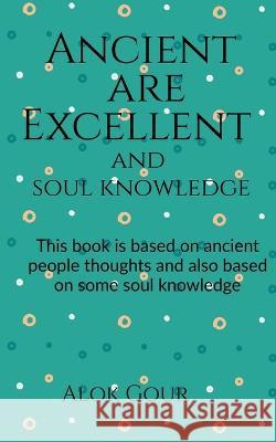 Ancient are Excellent and soul knowledge Alok Gour   9781685549831 Notion Press - książka