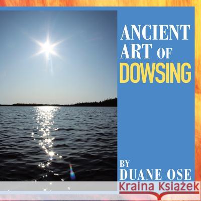 Ancient Art of Dowsing Duane Ose 9781514438251 Xlibris - książka