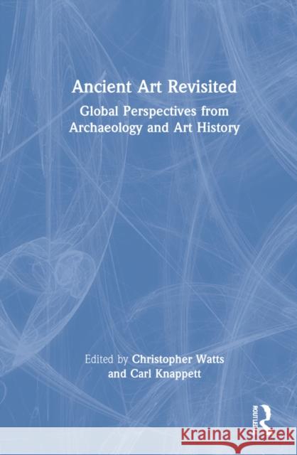 Ancient Art Revisited: Global Perspectives from Archaeology and Art History Christopher Watts Carl Knappett 9780367673642 Taylor & Francis Ltd - książka