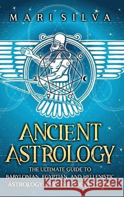 Ancient Astrology: The Ultimate Guide to Babylonian, Egyptian, and Hellenistic Astrology and the Zodiac Signs Mari Silva 9781638181965 Primasta - książka