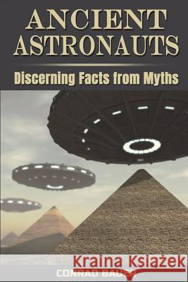 Ancient Astronauts: Discerning Facts from Myths Conrad Bauer 9781722764111 Createspace Independent Publishing Platform - książka