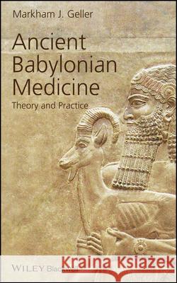 Ancient Babylonian Medicine: Theory and Practice Geller, Markham J. 9781405126526 JOHN WILEY AND SONS LTD - książka