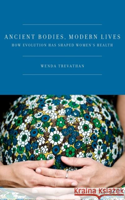 Ancient Bodies, Modern Lives: How Evolution Has Shaped Women's Health Trevathan Ph. D., Wenda 9780195388886 Oxford University Press, USA - książka