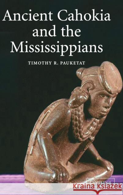 Ancient Cahokia and the Mississippians Timothy R. Pauketat (University of Illinois, Urbana-Champaign) 9780521817400 Cambridge University Press - książka