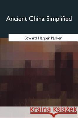 Ancient China Simplified Edward Harper Parker 9781975754327 Createspace Independent Publishing Platform - książka