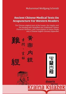 Ancient Chinese Medical Texts On Acupuncture For Western Readers: The Chinese original texts of the Suwen, the Lingshu and the Nanjing with Simplified and Traditional Chinese Character Versions, Latin Muhammad Wolfgang G a Schmidt 9783959352888 Disserta Verlag - książka