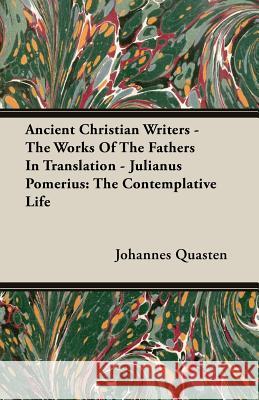 Ancient Christian Writers - The Works of the Fathers in Translation - Julianus Pomerius: The Contemplative Life Quasten, Johannes 9781406751765 Quasten Press - książka