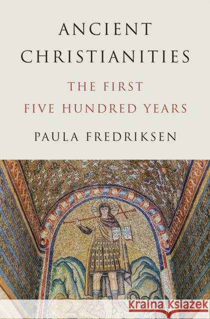 Ancient Christianities: The First Five Hundred Years Paula Fredriksen 9780691157696 Princeton University Press - książka