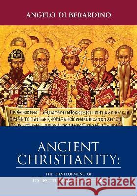 Ancient Christianity: The Development of Its Institutions and Practices Angelo Di Berardino   9781624280290 Iccs Press - książka