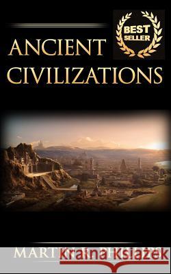 Ancient Civilizations: Discover the Ancient Secrets of the Greek, Egyptian, and Roman Civilizations Martin R. Phillips 9781516827077 Createspace - książka
