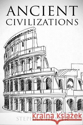 Ancient Civilizations: From Beginning To End Weaver, Stephan 9781523944620 Createspace Independent Publishing Platform - książka