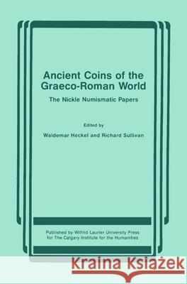 Ancient Coins of the Graeco-Roman World: The Nickle Numismatic Papers Waldemar Heckel Richard Sullivan 9780889201309 Calgary Institute for Humanities - książka