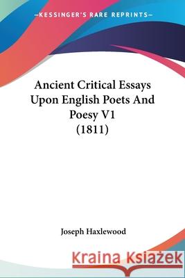 Ancient Critical Essays Upon English Poets And Poesy V1 (1811) Joseph Haxlewood 9780548662489  - książka