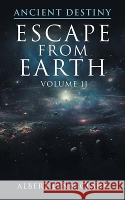 Ancient Destiny: Escape from Earth Albert Lynn Clark 9781966473138 EC Publishing LLC - książka