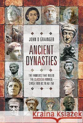 Ancient Dynasties: The Families That Ruled the Classical World, Circa 1000 BC to AD 750 Grainger, John D. 9781526746757 Pen and Sword History - książka