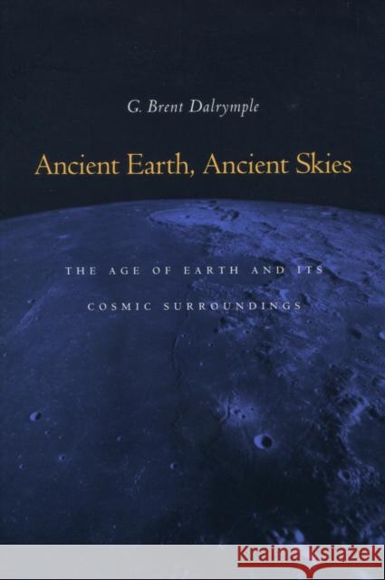 Ancient Earth, Ancient Skies: The Age of Earth and Its Cosmic Surroundings Dalrymple, G. Brent 9780804749336 Stanford University Press - książka