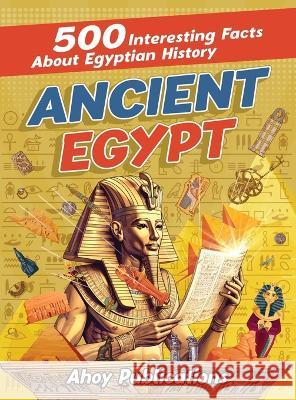 Ancient Egypt: 500 Interesting Facts About Egyptian History Ahoy Publications   9781961217027 Legerum AB - książka