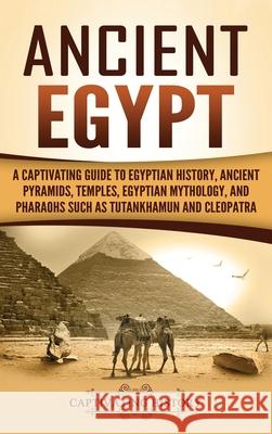 Ancient Egypt: A Captivating Guide to Egyptian History, Ancient Pyramids, Temples, Egyptian Mythology, and Pharaohs such as Tutankham Captivating History 9781647484842 Captivating History - książka