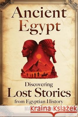 Ancient Egypt: Discovering Lost Stories from Egyptian History Matt Clayton 9781953934659 Matt Clayton - książka