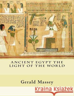 Ancient Egypt The Light of the World: Vol. 1 and 2 Massey, Gerald 9781461189497 Createspace - książka