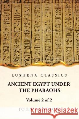 Ancient Egypt Under the Pharaohs Volume 2 of 2 John Kenrick   9781639236749 Lushena Books - książka