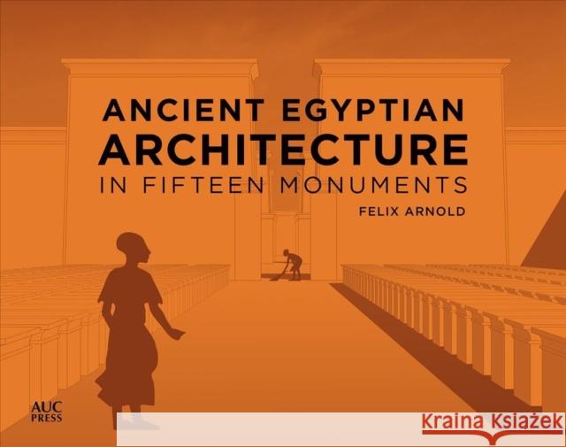 Ancient Egyptian Architecture in Fifteen Monuments Felix Arnold 9781617972836 American University in Cairo Press - książka