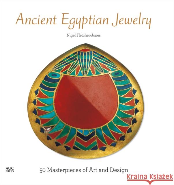 Ancient Egyptian Jewelry: 50 Masterpieces of Art and Design Nigel Fletcher-Jones 9789774169656 The American University in Cairo Press - książka