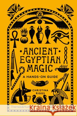 Ancient Egyptian Magic: A Hands-on Guide Riggs, Christina 9780500052129 Thames & Hudson Ltd - książka