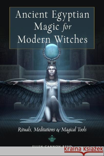 Ancient Egyptian Magic for Modern Witches: Rituals, Meditations & Magical Tools Ellen Cannon (Ellen Cannon Reed) Reed 9781578637379 Red Wheel/Weiser - książka