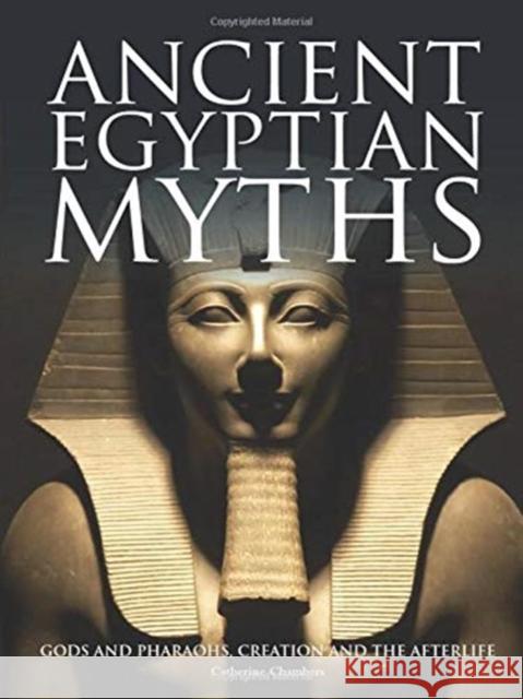 Ancient Egyptian Myths: Gods and Pharaohs, Creation and the Afterlife Catherine Chambers 9781782749028 Amber Books Ltd - książka