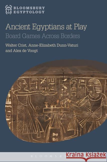 Ancient Egyptians at Play: Board Games Across Borders Alex De Voogt Walter Crist Anne-Elizabeth Dunn-Vaturi 9781474221184 Bloomsbury Academic - książka