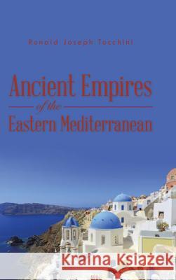 Ancient Empires of the Eastern Mediterranean Ronald Joseph Tocchini 9781490751016 Trafford Publishing - książka
