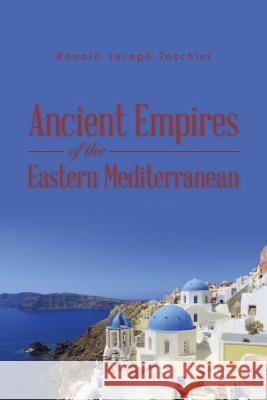 Ancient Empires of the Eastern Mediterranean Ronald Joseph Tocchini 9781490751023 Trafford Publishing - książka