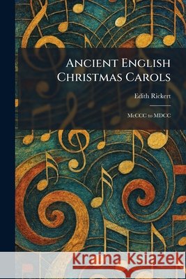 Ancient English Christmas Carols: McCCC to MDCC Edith Rickert 9781025276939 Tradd Street Press - książka