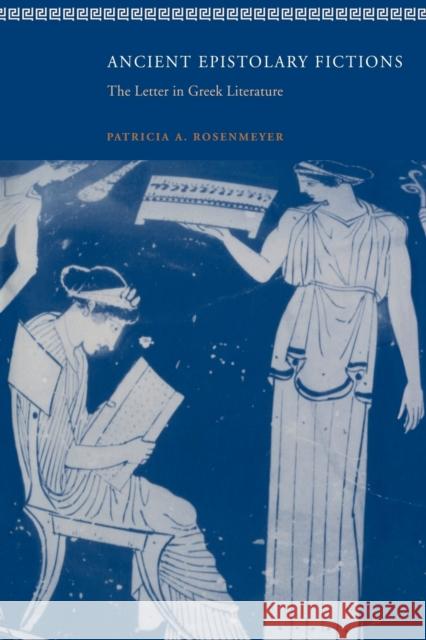 Ancient Epistolary Fictions: The Letter in Greek Literature Rosenmeyer, Patricia A. 9780521028943 Cambridge University Press - książka