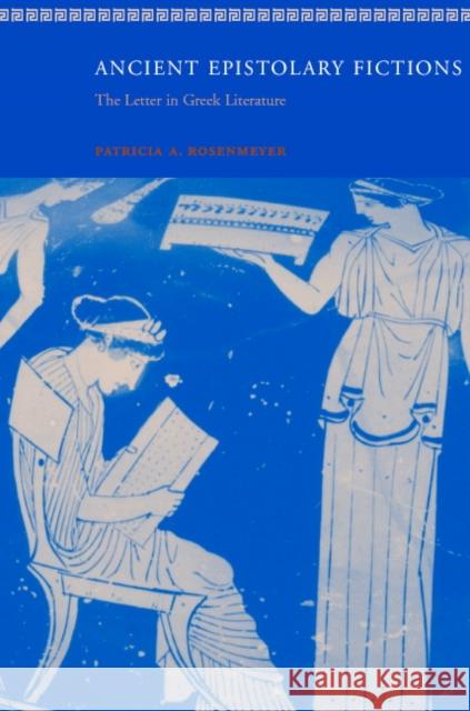 Ancient Epistolary Fictions: The Letter in Greek Literature Rosenmeyer, Patricia A. 9780521800044 CAMBRIDGE UNIVERSITY PRESS - książka