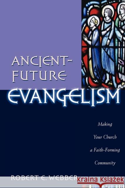 Ancient-Future Evangelism: Making Your Church a Faith-Forming Community Robert E. Webber 9780801091605 Baker Books - książka