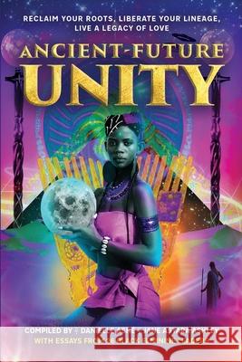 Ancient-Future Unity: Reclaim Your Roots, Liberate Your Lineage, Live a Legacy of Love Astara Jane Ashley Danielle Ash 9781737183921 Flower of Life Press - książka