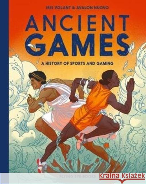 Ancient Games: A History of Sports and Gaming Iris Volant 9781912497348 Flying Eye Books - książka