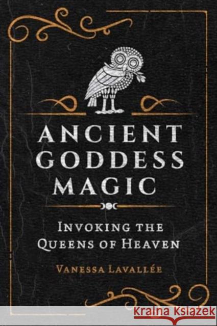 Ancient Goddess Magic: Invoking the Queens of the Heavens Vanessa Lavallee 9781644116456 Inner Traditions Bear and Company - książka