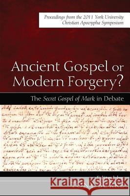 Ancient Gospel or Modern Forgery?: The Secret Gospel of Mark in Debate: Proceedings from the 2011 York University Christian Apocrypha Symposium Burke, Tony 9781620321867 Cascade Books - książka