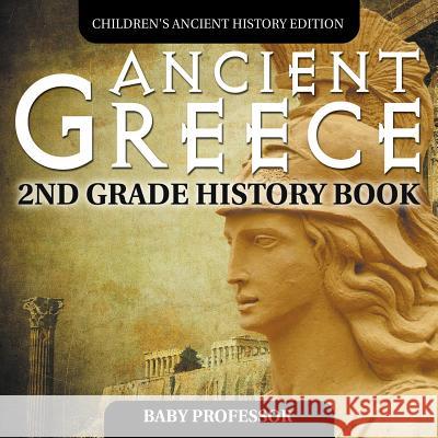 Ancient Greece: 2nd Grade History Book Children's Ancient History Edition Baby Professor 9781683054962 Baby Professor - książka