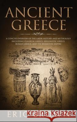 Ancient Greece: A Concise Overview of the Greek History and Mythology Including Classical Greece, Hellenistic Greece, Roman Greece and Brown, Eric 9781951404253 Guy Saloniki - książka