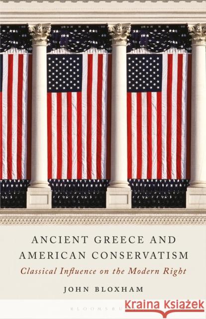 Ancient Greece and American Conservatism: Classical Influence on the Modern Right John Bloxham 9781350129429 Bloomsbury Publishing PLC - książka