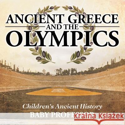 Ancient Greece and The Olympics Children's Ancient History Baby Professor 9781541911215 Baby Professor - książka