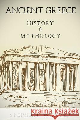 Ancient Greece: History & Mythology Stephan Weaver 9781523945696 Createspace Independent Publishing Platform - książka