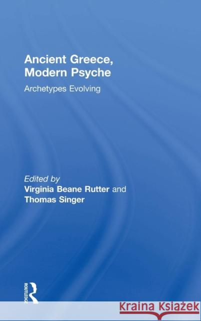 Ancient Greece, Modern Psyche: Archetypes Evolving Virginia Bean Thomas Singer 9780415714310 Routledge - książka