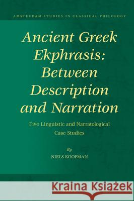 Ancient Greek Ekphrasis: Between Description and Narration: Five Linguistic and Narratological Case Studies Niels Koopman 9789004373532 Brill - książka