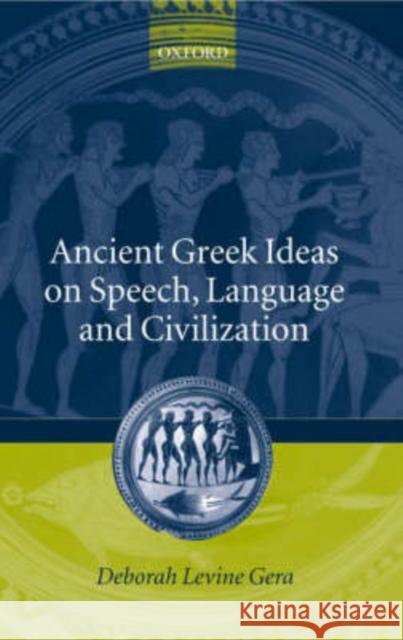 Ancient Greek Ideas on Speech, Language, and Civilization Deborah Levine Gera 9780199256167 Oxford University Press, USA - książka