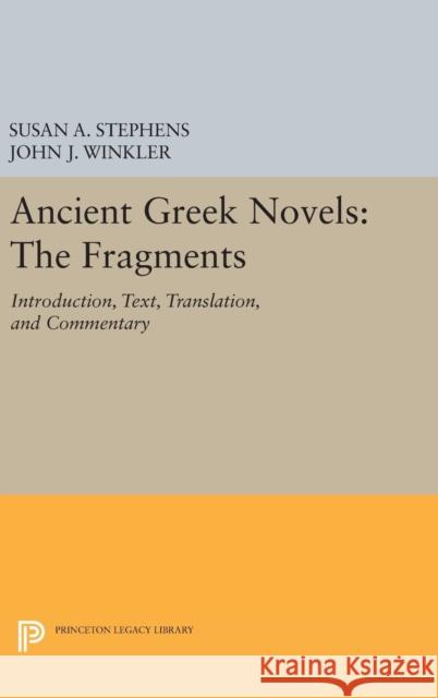 Ancient Greek Novels: The Fragments: Introduction, Text, Translation, and Commentary Susan A. Stephens John J. Winkler 9780691637235 Princeton University Press - książka